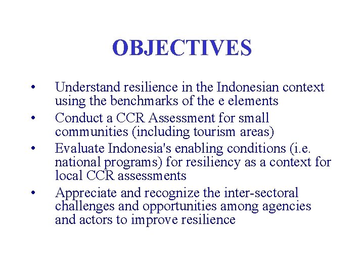 OBJECTIVES • • Understand resilience in the Indonesian context using the benchmarks of the