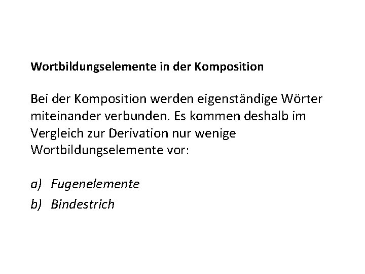 Wortbildungselemente in der Komposition Bei der Komposition werden eigenständige Wörter miteinander verbunden. Es kommen