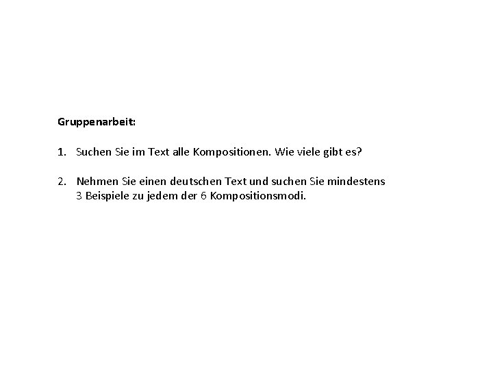 Gruppenarbeit: 1. Suchen Sie im Text alle Kompositionen. Wie viele gibt es? 2. Nehmen