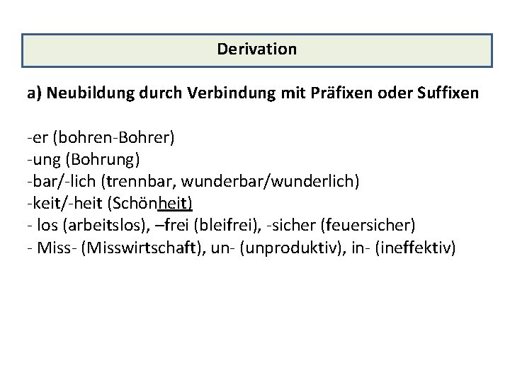 Derivation a) Neubildung durch Verbindung mit Präfixen oder Suffixen -er (bohren-Bohrer) -ung (Bohrung) -bar/-lich