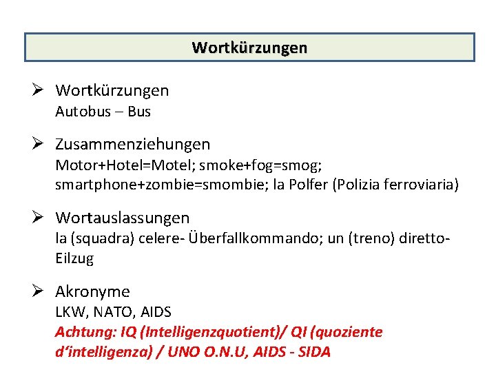 Wortkürzungen Ø Wortkürzungen Autobus – Bus Ø Zusammenziehungen Motor+Hotel=Motel; smoke+fog=smog; smartphone+zombie=smombie; la Polfer (Polizia