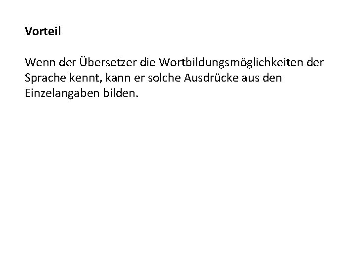 Vorteil Wenn der Übersetzer die Wortbildungsmöglichkeiten der Sprache kennt, kann er solche Ausdrücke aus