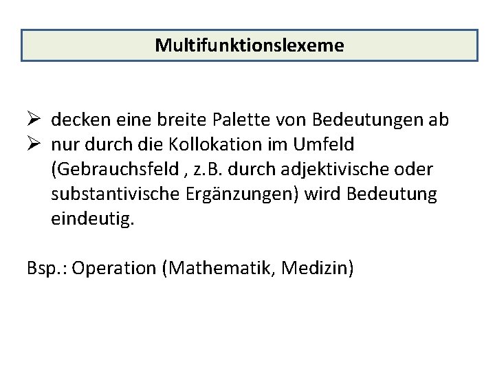 Multifunktionslexeme Ø decken eine breite Palette von Bedeutungen ab Ø nur durch die Kollokation