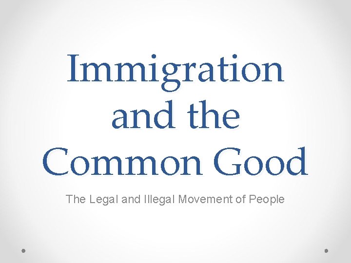 Immigration and the Common Good The Legal and Illegal Movement of People 