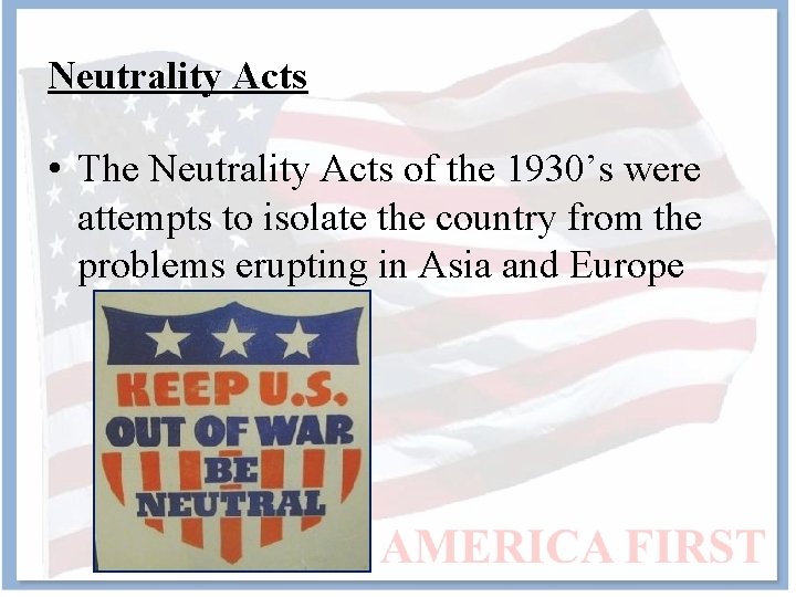 Neutrality Acts • The Neutrality Acts of the 1930’s were attempts to isolate the