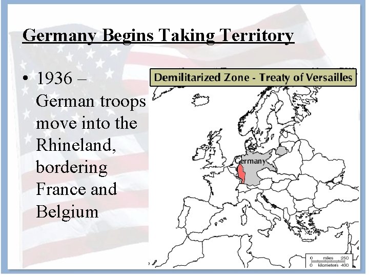 Germany Begins Taking Territory • 1936 – German troops move into the Rhineland, bordering