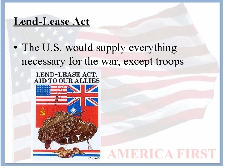 Lend-Lease Act • The U. S. would supply everything necessary for the war, except