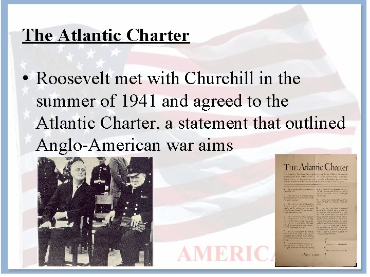 The Atlantic Charter • Roosevelt met with Churchill in the summer of 1941 and