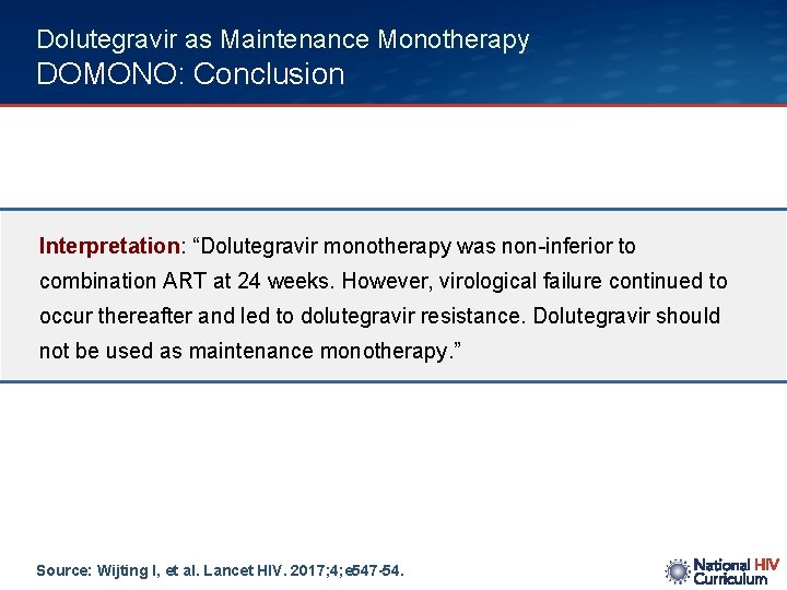 Dolutegravir as Maintenance Monotherapy DOMONO: Conclusion Interpretation: “Dolutegravir monotherapy was non-inferior to combination ART