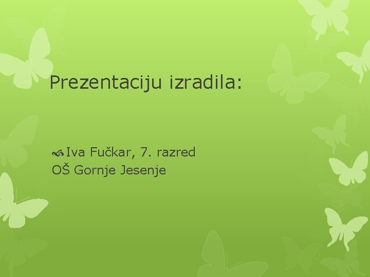 Prezentaciju izradila: Iva Fučkar, 7. razred OŠ Gornje Jesenje 