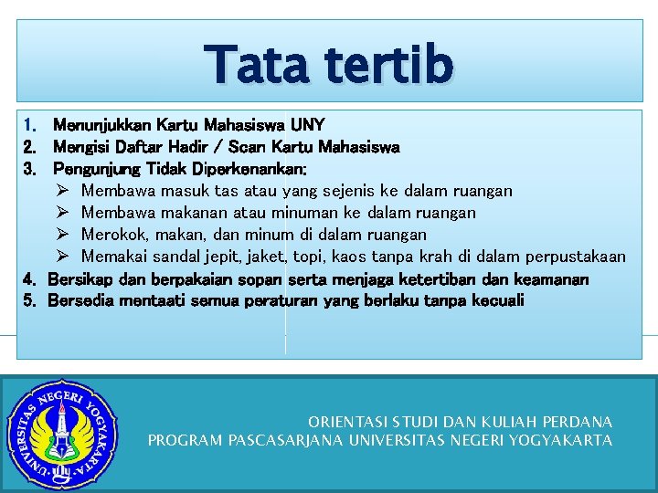 Tata tertib 1. Menunjukkan Kartu Mahasiswa UNY 2. Mengisi Daftar Hadir / Scan Kartu