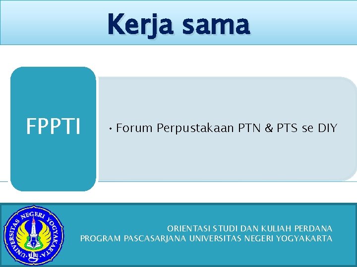 Kerja sama FPPTI • Forum Perpustakaan PTN & PTS se DIY ORIENTASI STUDI DAN