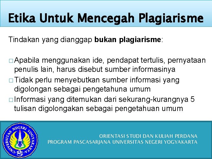 Etika Untuk Mencegah Plagiarisme Tindakan yang dianggap bukan plagiarisme: � Apabila menggunakan ide, pendapat