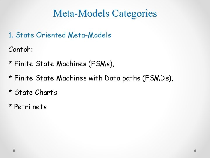 Meta-Models Categories 1. State Oriented Meta-Models Contoh: * Finite State Machines (FSMs), * Finite