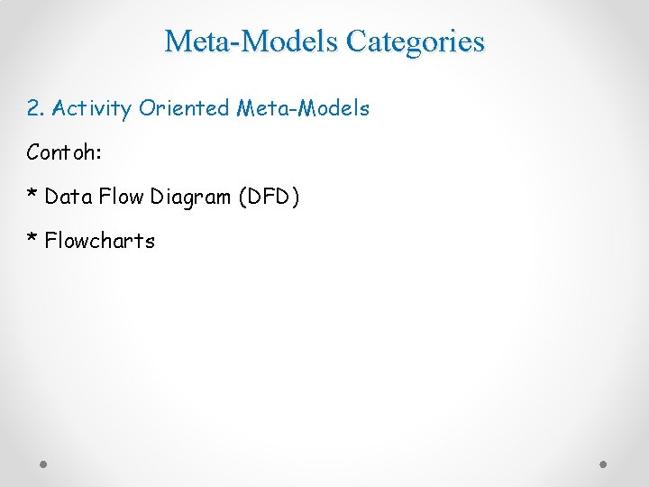 Meta-Models Categories 2. Activity Oriented Meta-Models Contoh: * Data Flow Diagram (DFD) * Flowcharts