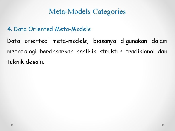 Meta-Models Categories 4. Data Oriented Meta-Models Data oriented meta-models, biasanya digunakan dalam metodologi berdasarkan
