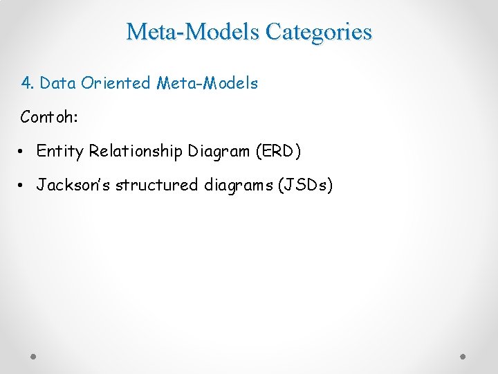 Meta-Models Categories 4. Data Oriented Meta-Models Contoh: • Entity Relationship Diagram (ERD) • Jackson’s