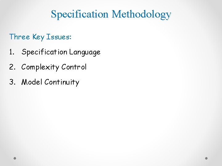 Specification Methodology Three Key Issues: 1. Specification Language 2. Complexity Control 3. Model Continuity