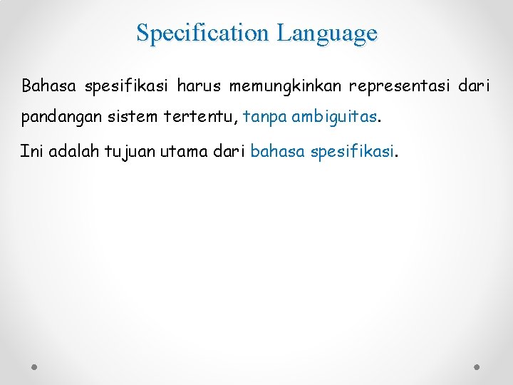 Specification Language Bahasa spesifikasi harus memungkinkan representasi dari pandangan sistem tertentu, tanpa ambiguitas. Ini
