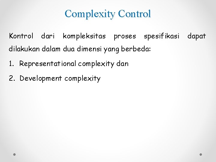 Complexity Control Kontrol dari kompleksitas proses spesifikasi dilakukan dalam dua dimensi yang berbeda: 1.