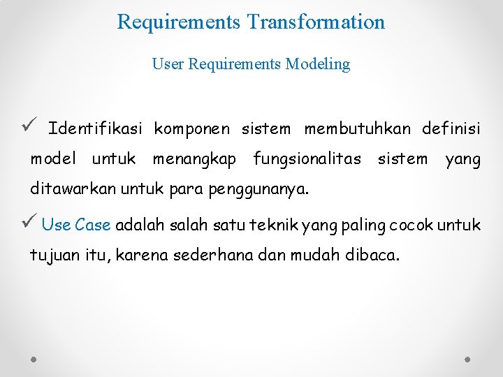 Requirements Transformation User Requirements Modeling ü Identifikasi komponen sistem membutuhkan definisi model untuk menangkap