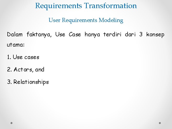 Requirements Transformation User Requirements Modeling Dalam faktanya, Use Case hanya terdiri dari 3 konsep