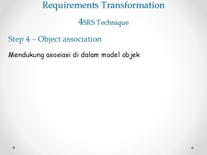 Requirements Transformation 4 SRS Technique Step 4 – Object association Mendukung asosiasi di dalam