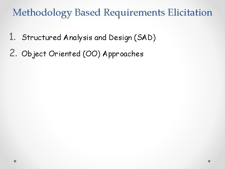 Methodology Based Requirements Elicitation 1. Structured Analysis and Design (SAD) 2. Object Oriented (OO)