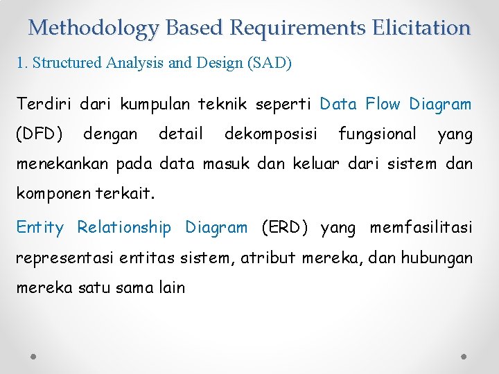 Methodology Based Requirements Elicitation 1. Structured Analysis and Design (SAD) Terdiri dari kumpulan teknik