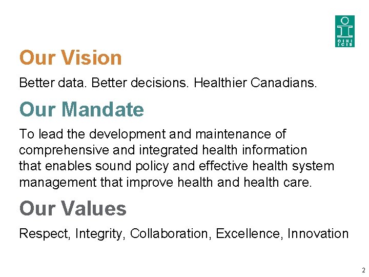 Our Vision Better data. Better decisions. Healthier Canadians. Our Mandate To lead the development