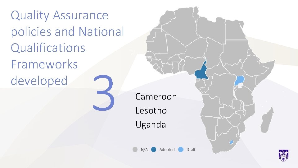 Quality Assurance policies and National Qualifications Frameworks developed 3 Cameroon Lesotho Uganda 