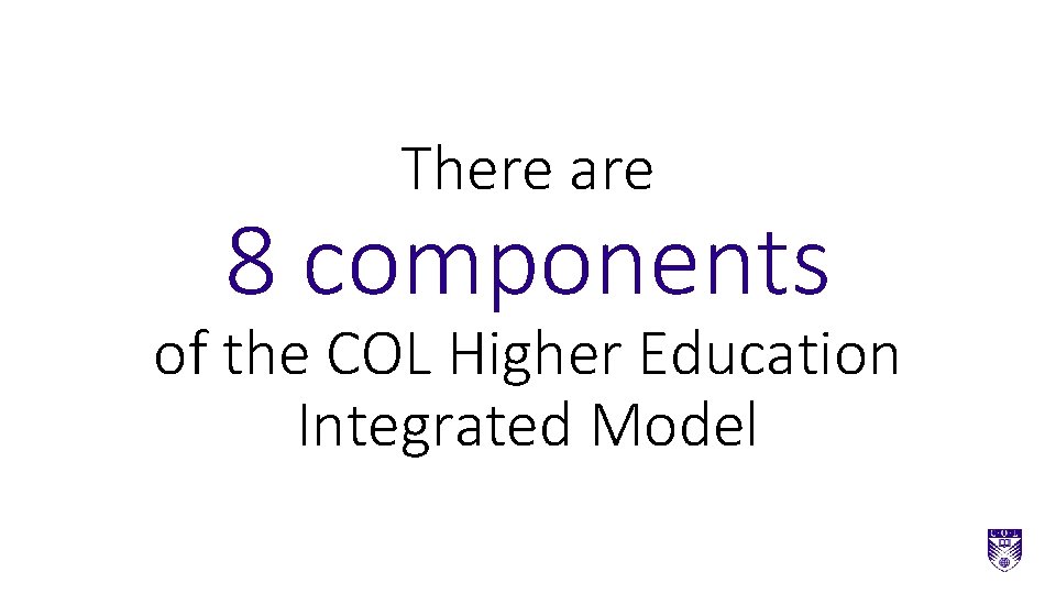 There are 8 components of the COL Higher Education Integrated Model 