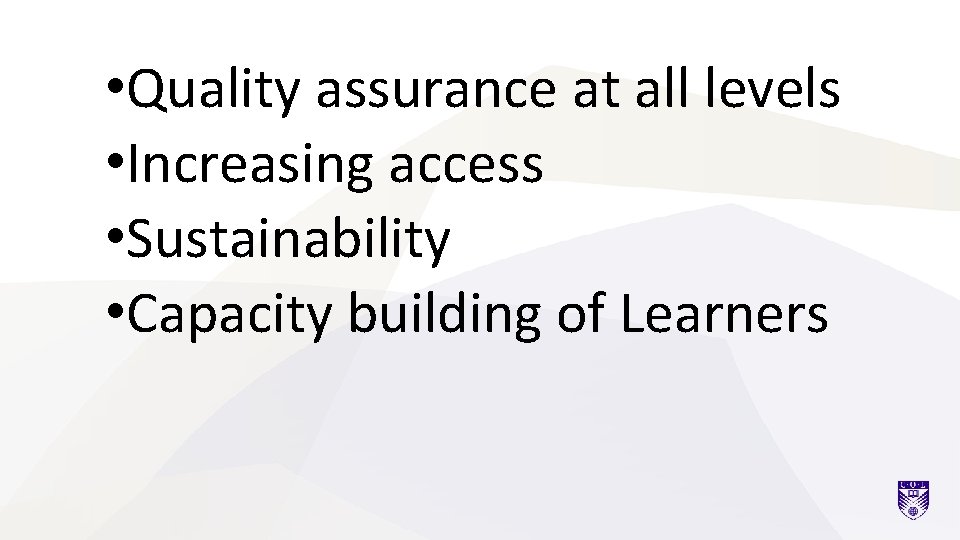 • Quality assurance at all levels • Increasing access • Sustainability • Capacity