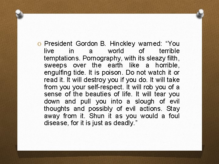 O President Gordon B. Hinckley warned: “You live in a world of terrible temptations.