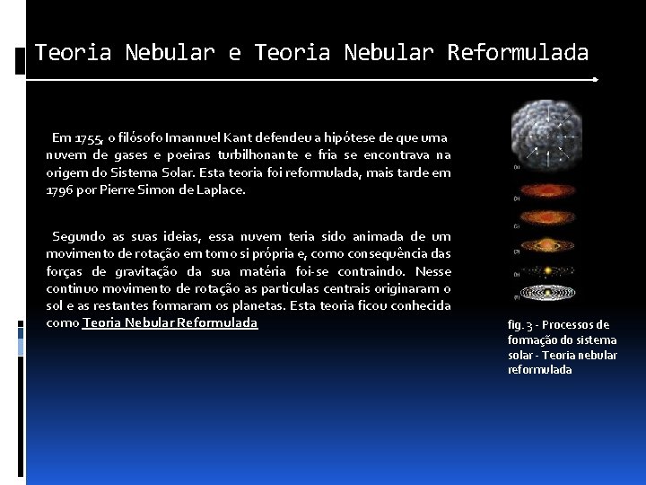 Teoria Nebular e Teoria Nebular Reformulada Em 1755, o filósofo Imannuel Kant defendeu a