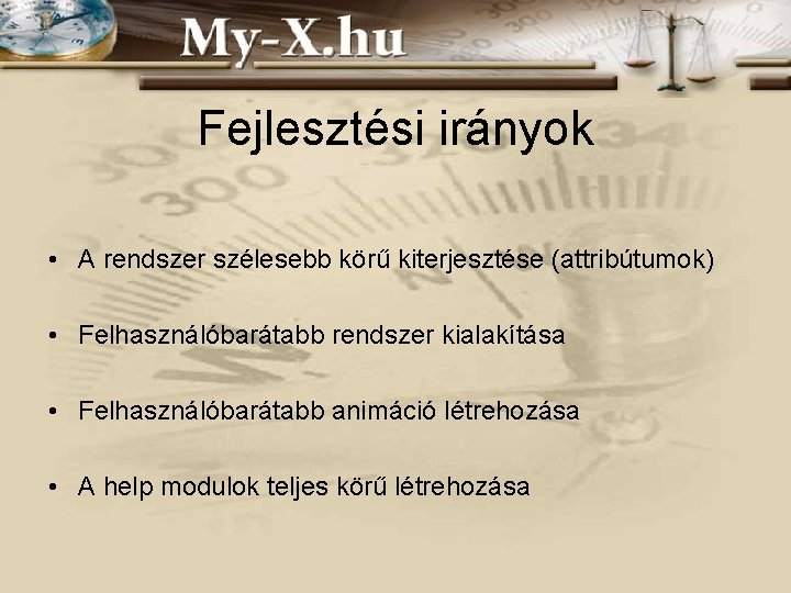 Fejlesztési irányok • A rendszer szélesebb körű kiterjesztése (attribútumok) • Felhasználóbarátabb rendszer kialakítása •