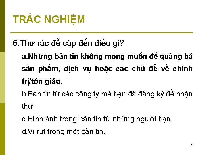 TRẮC NGHIỆM 6. Thư rác đề cập đến điều gì? a. Những bản tin