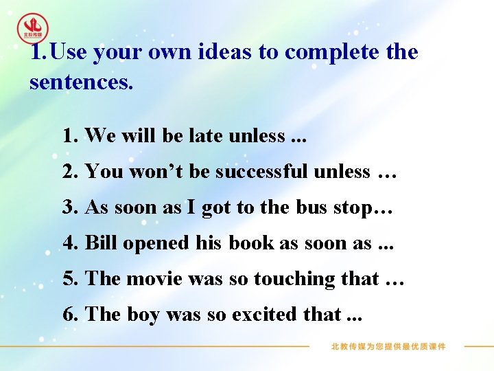 1. Use your own ideas to complete the sentences. 1. We will be late