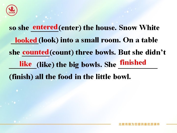 entered so she _______(enter) the house. Snow White _______(look) into a small room. On