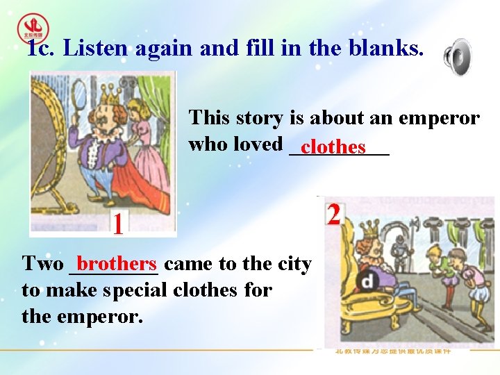 1 c. Listen again and fill in the blanks. This story is about an