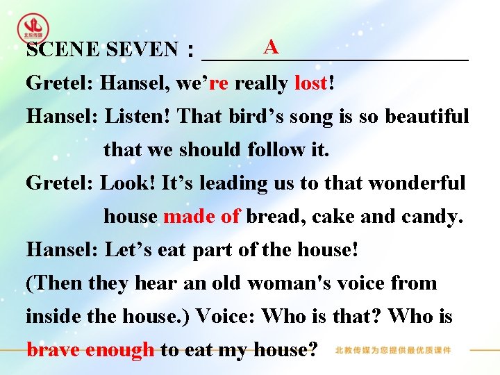 A SCENE SEVEN：____________ Gretel: Hansel, we’re really lost! Hansel: Listen! That bird’s song is