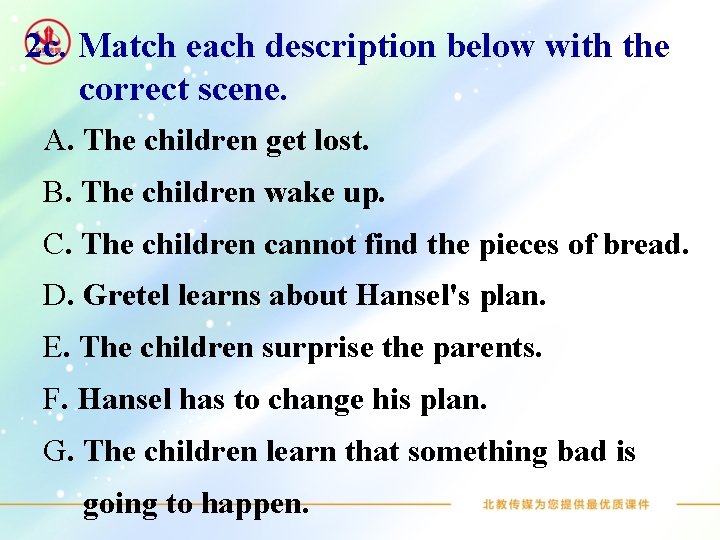 2 c. Match each description below with the correct scene. A. The children get
