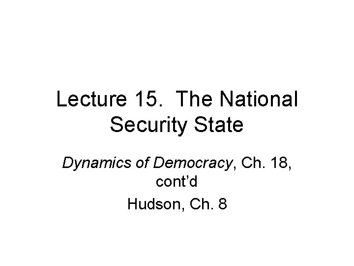 Lecture 15. The National Security State Dynamics of Democracy, Ch. 18, cont’d Hudson, Ch.
