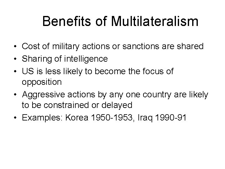 Benefits of Multilateralism • Cost of military actions or sanctions are shared • Sharing