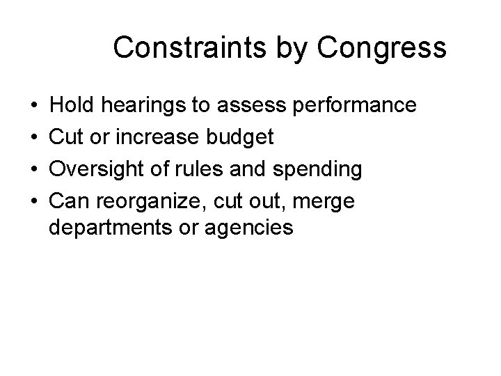 Constraints by Congress • • Hold hearings to assess performance Cut or increase budget