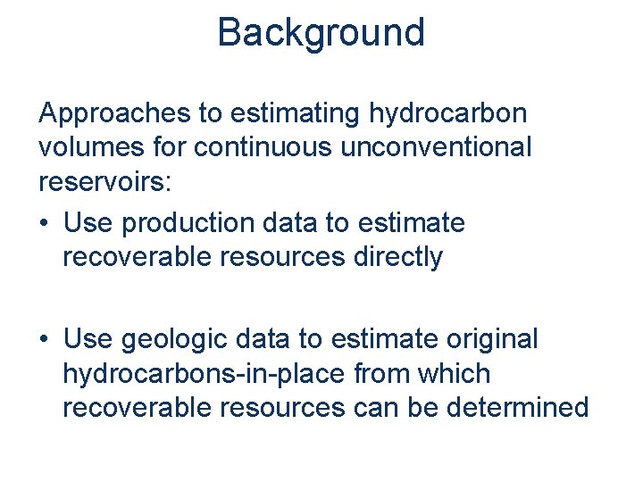 Background Approaches to estimating hydrocarbon volumes for continuous unconventional reservoirs: • Use production data