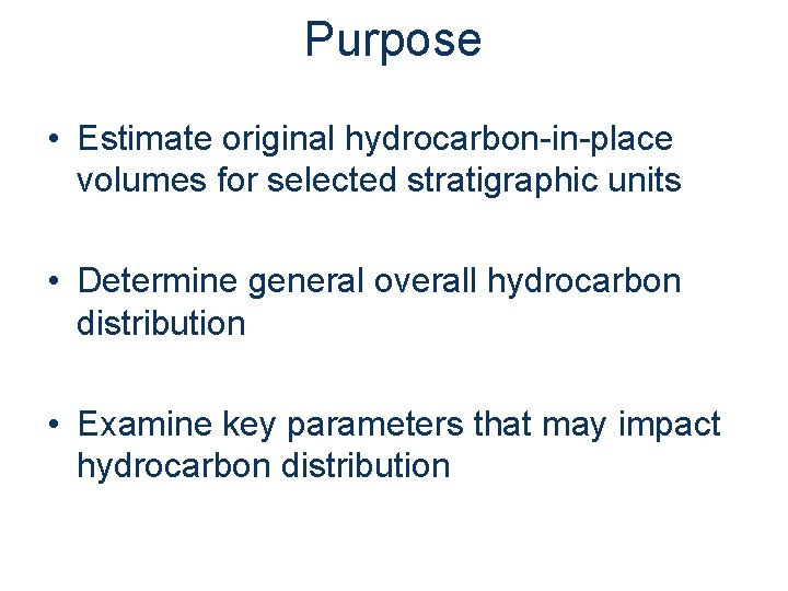 Purpose • Estimate original hydrocarbon-in-place volumes for selected stratigraphic units • Determine general overall