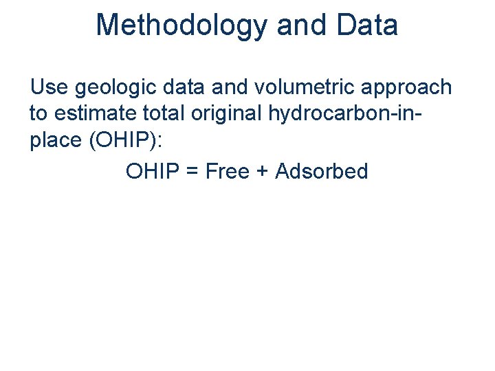 Methodology and Data Use geologic data and volumetric approach to estimate total original hydrocarbon-inplace