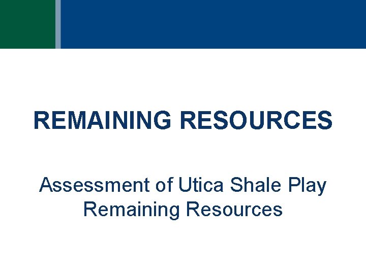 REMAINING RESOURCES Assessment of Utica Shale Play Remaining Resources 