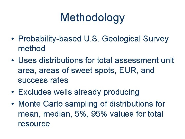 Methodology • Probability-based U. S. Geological Survey method • Uses distributions for total assessment